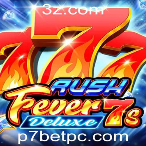 RushFever7sDeluxe: Tudo Sobre o Novo Sucesso do P7BET